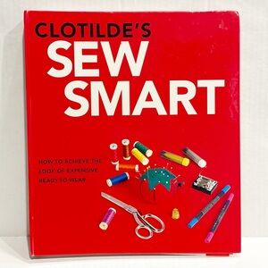 Clotilde’s‎ Sew Smart: How To Achieve The Look Of Expensive Ready -To -Wear Book
